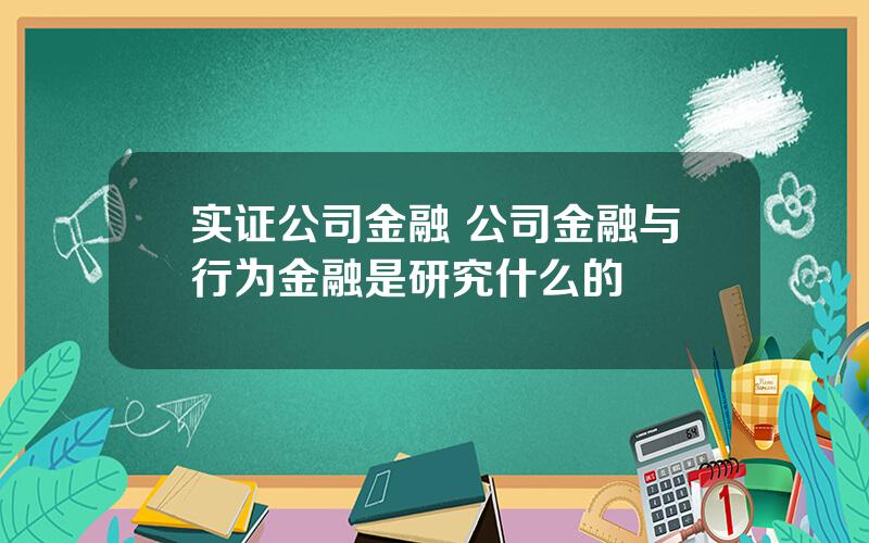 实证公司金融 公司金融与行为金融是研究什么的